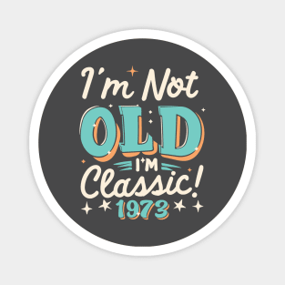 I'm Not Old I'm Classic 1973 Magnet